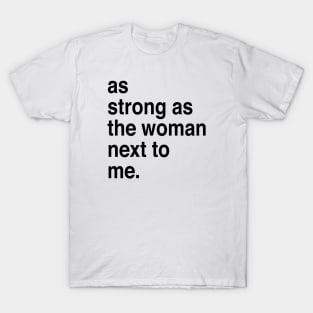 As strong as the woman next to me T-Shirt